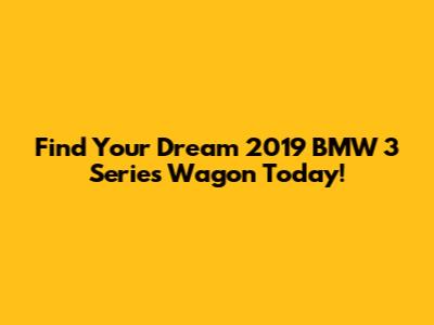 Find Your Dream 2019 BMW 3 Series Wagon Today!