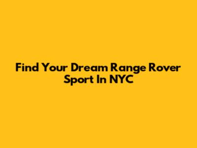 Find Your Dream Range Rover Sport In NYC