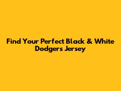 Find Your Perfect Black & White Dodgers Jersey