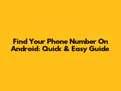 Find Your Phone Number On Android: Quick & Easy Guide