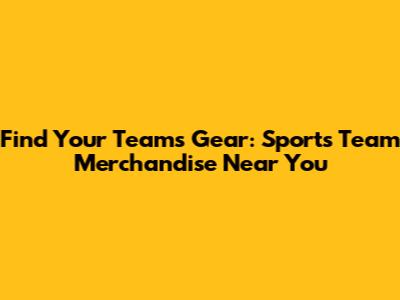 Find Your Team's Gear: Sports Team Merchandise Near You