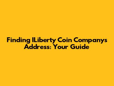 Finding ILiberty Coin Company's Address: Your Guide