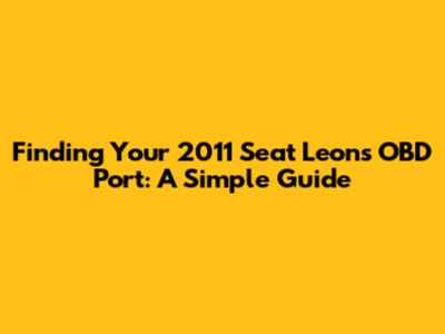 Finding Your 2011 Seat Leon's OBD Port: A Simple Guide