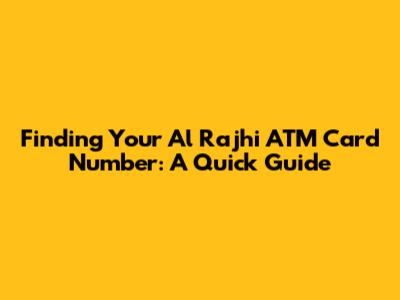 Finding Your Al Rajhi ATM Card Number: A Quick Guide
