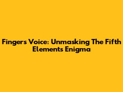 Finger's Voice: Unmasking The Fifth Element's Enigma