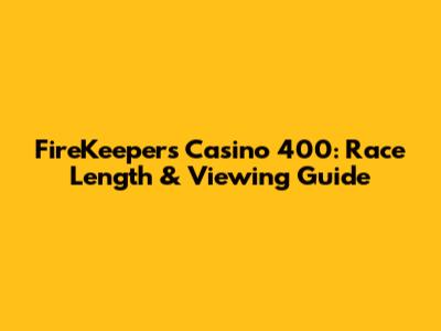 FireKeepers Casino 400: Race Length & Viewing Guide