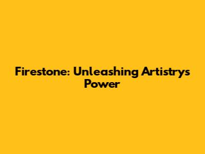 Firestone: Unleashing Artistry's Power