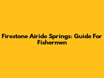 Firestone Airide Springs: Guide For Fishermen