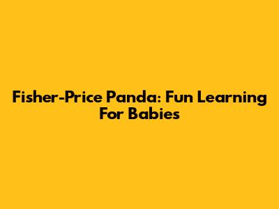 Fisher-Price Panda: Fun Learning For Babies