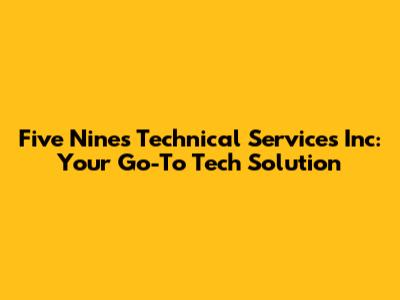 Five Nines Technical Services Inc: Your Go-To Tech Solution
