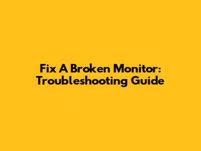 Fix A Broken Monitor: Troubleshooting Guide
