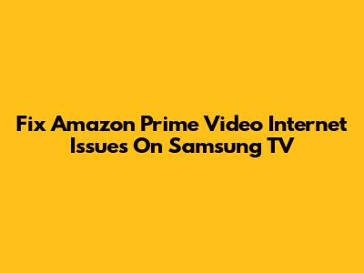 Fix Amazon Prime Video Internet Issues On Samsung TV