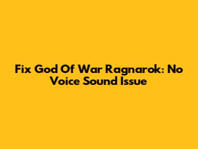 Fix God Of War Ragnarok: No Voice Sound Issue