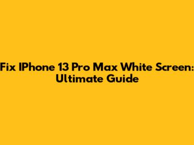 Fix IPhone 13 Pro Max White Screen: Ultimate Guide