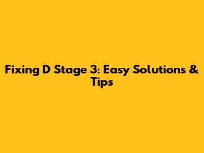Fixing D Stage 3: Easy Solutions & Tips