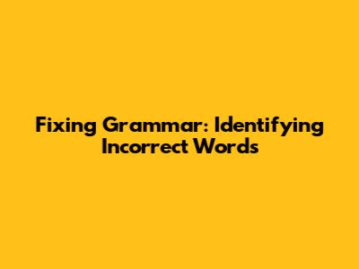 Fixing Grammar: Identifying Incorrect Words