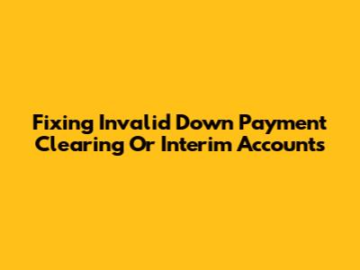 Fixing Invalid Down Payment Clearing Or Interim Accounts
