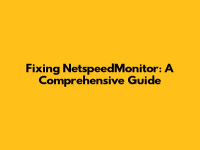 Fixing NetspeedMonitor: A Comprehensive Guide