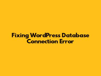 Fixing WordPress Database Connection Error