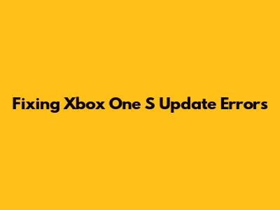 Fixing Xbox One S Update Errors