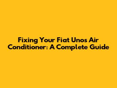 Fixing Your Fiat Uno's Air Conditioner: A Complete Guide