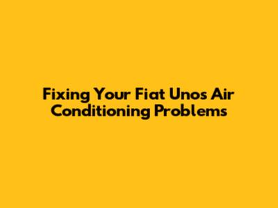 Fixing Your Fiat Uno's Air Conditioning Problems