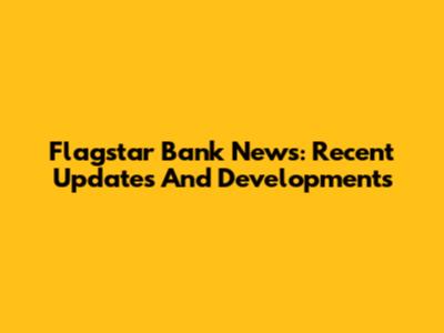 Flagstar Bank News: Recent Updates And Developments