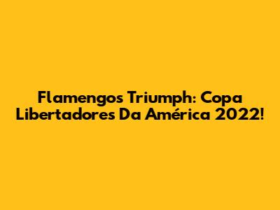 Flamengo's Triumph: Copa Libertadores Da América 2022!