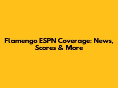 Flamengo ESPN Coverage: News, Scores & More