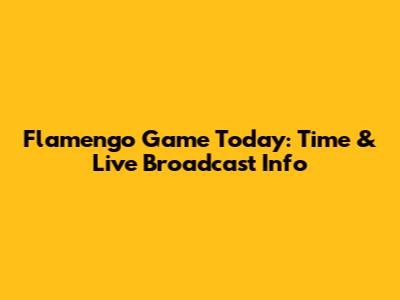 Flamengo Game Today: Time & Live Broadcast Info