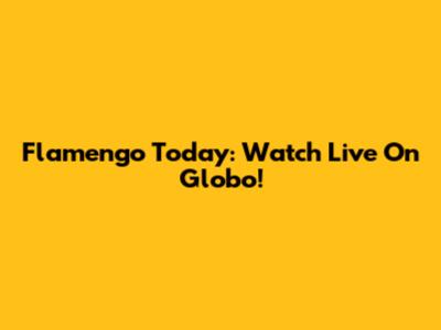 Flamengo Today: Watch Live On Globo!