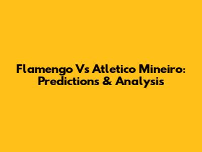 Flamengo Vs Atletico Mineiro: Predictions & Analysis
