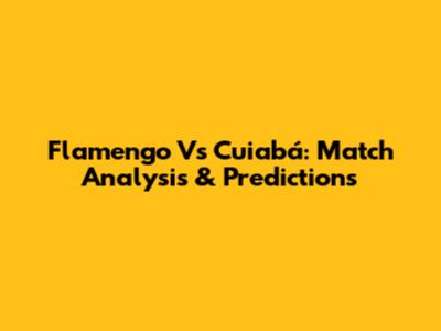 Flamengo Vs Cuiabá: Match Analysis & Predictions