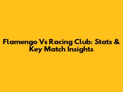 Flamengo Vs Racing Club: Stats & Key Match Insights