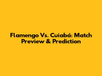 Flamengo Vs. Cuiabá: Match Preview & Prediction
