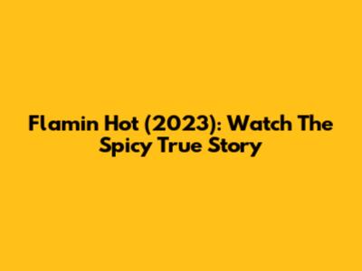 Flamin' Hot (2023): Watch The Spicy True Story