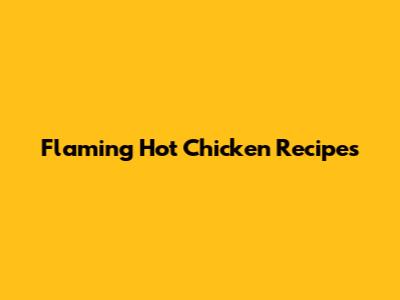 Flaming Hot Chicken Recipes