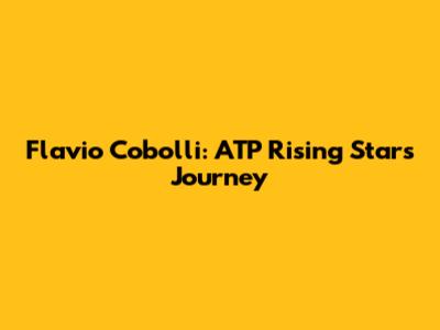 Flavio Cobolli: ATP Rising Star's Journey