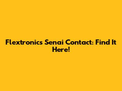 Flextronics Senai Contact: Find It Here!