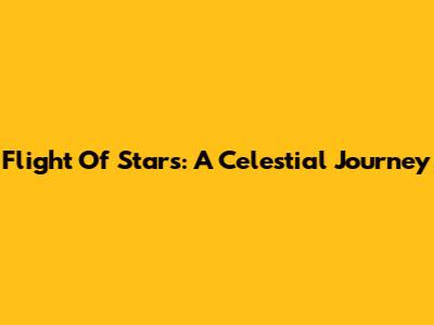Flight Of Stars: A Celestial Journey