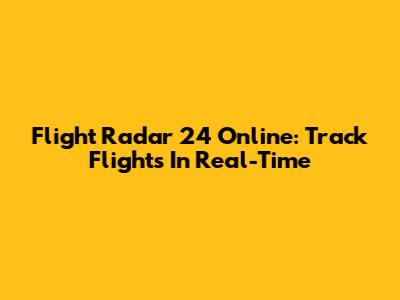 Flight Radar 24 Online: Track Flights In Real-Time