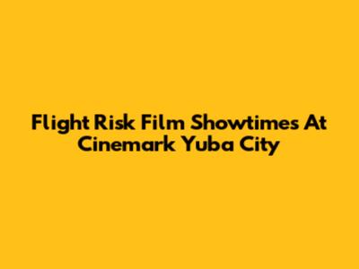 Flight Risk Film Showtimes At Cinemark Yuba City