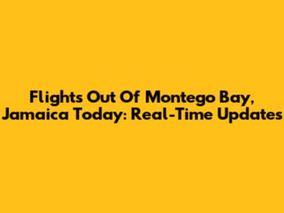 Flights Out Of Montego Bay, Jamaica Today: Real-Time Updates