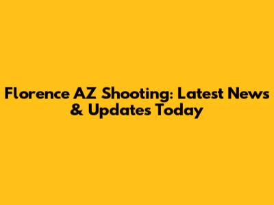 Florence AZ Shooting: Latest News & Updates Today