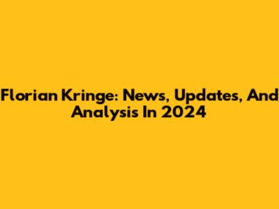 Florian Kringe: News, Updates, And Analysis In 2024