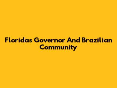 Florida's Governor And Brazilian Community