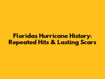 Florida's Hurricane History: Repeated Hits & Lasting Scars
