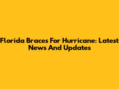 Florida Braces For Hurricane: Latest News And Updates