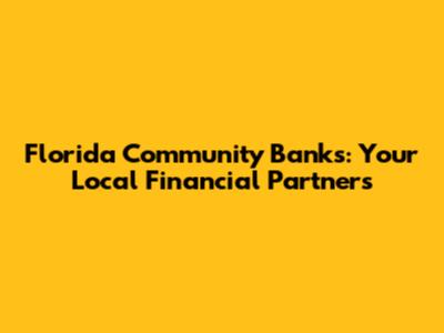 Florida Community Banks: Your Local Financial Partners
