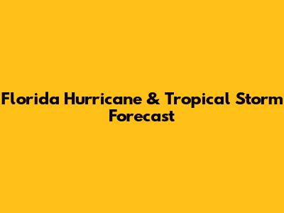 Florida Hurricane & Tropical Storm Forecast